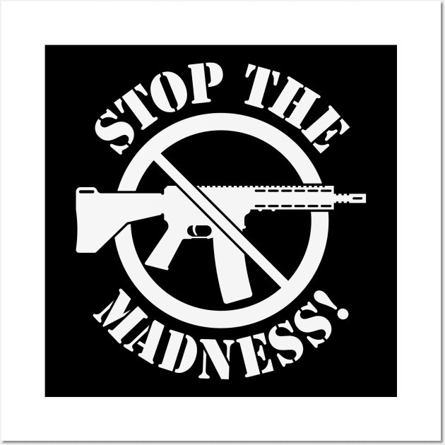 Stop The Madness! (Gun Reform / No Weapons / White) Wall Art by MrFaulbaum